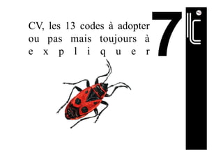 CV, les 13 codes à adopter
ou pas mais toujours à
e x p l i q u e r
 