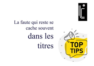 La faute qui reste se
cache souvent
dans les
titres
 