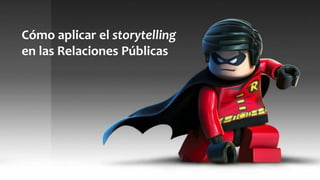 Cómo aplicar el storytelling
en las Relaciones Públicas
 
