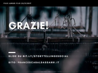 GRAZIE! 
S L I D E S U B I T . L Y / S T O R Y T E L L I N G E S O C I A L
S I T O : F R A N C E S C A B A L D A S S A R R I . I T
F I L O L U N G O F I L O 2 2 / 9 / 2 0 1 7
 