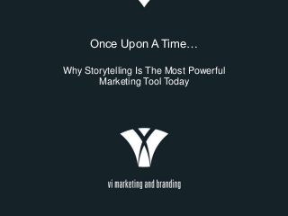 Once Upon A Time…
Why Storytelling Is The Most Powerful
Marketing Tool Today
 