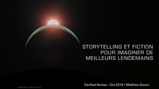 Matthieu Gioani - DevFest -Oct 2018
STORYTELLING ET FICTION
POUR IMAGINER DE
MEILLEURS LENDEMAINS
DevFest Nantes – Oct.2018 / Matthieu Gioani
 