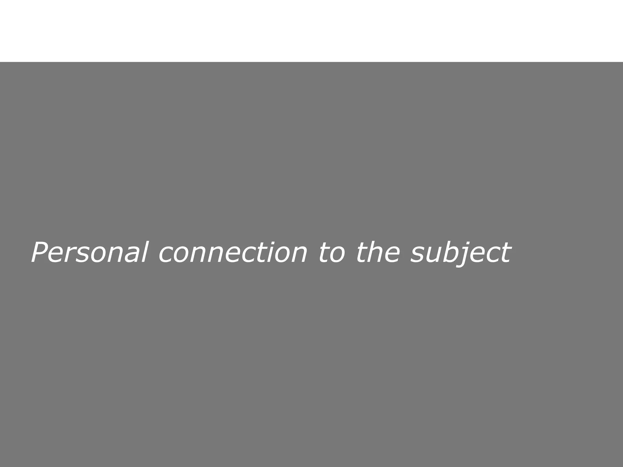 Personal connection to the subject 