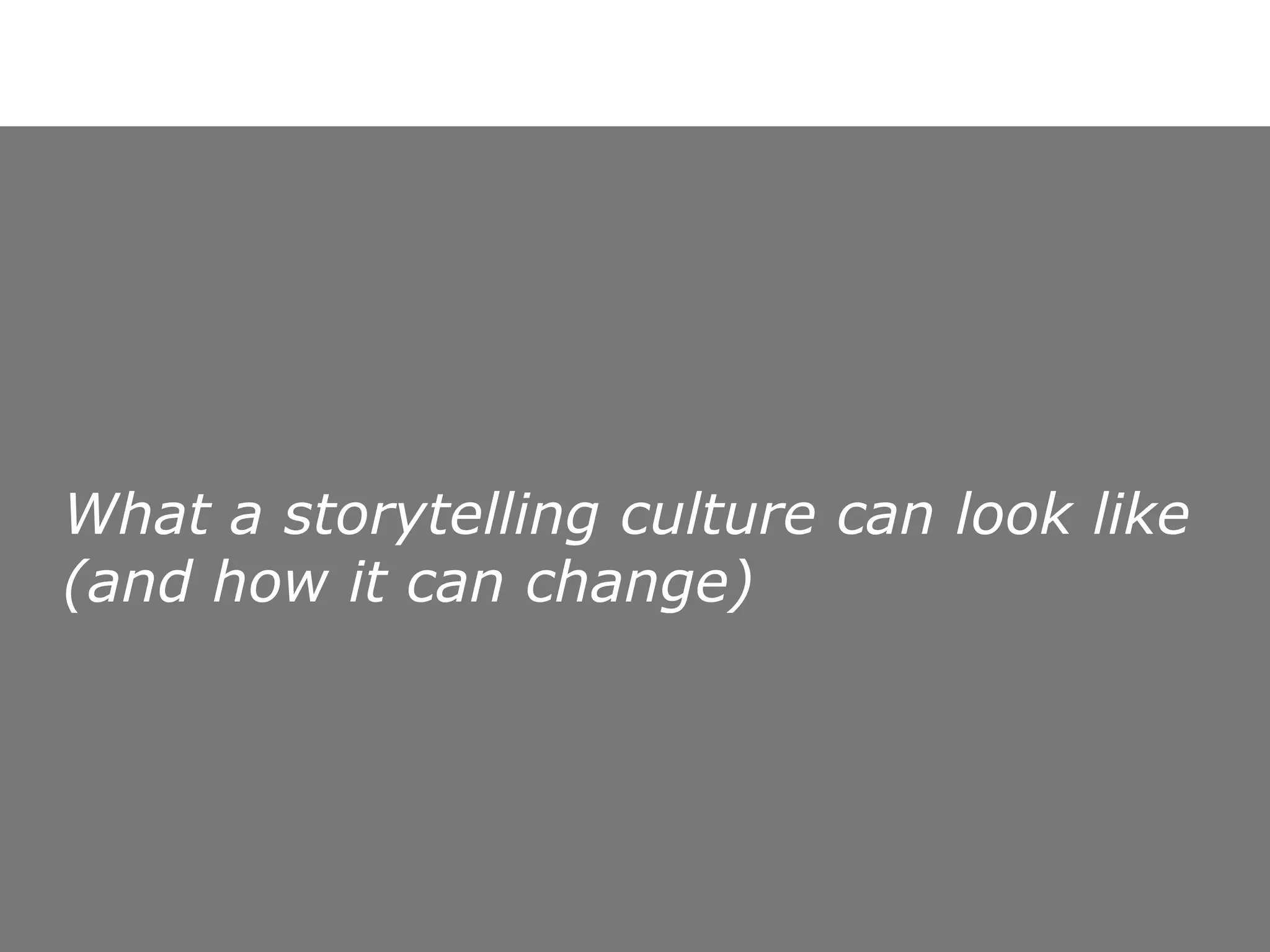What a storytelling culture can look like  (and how it can change) 