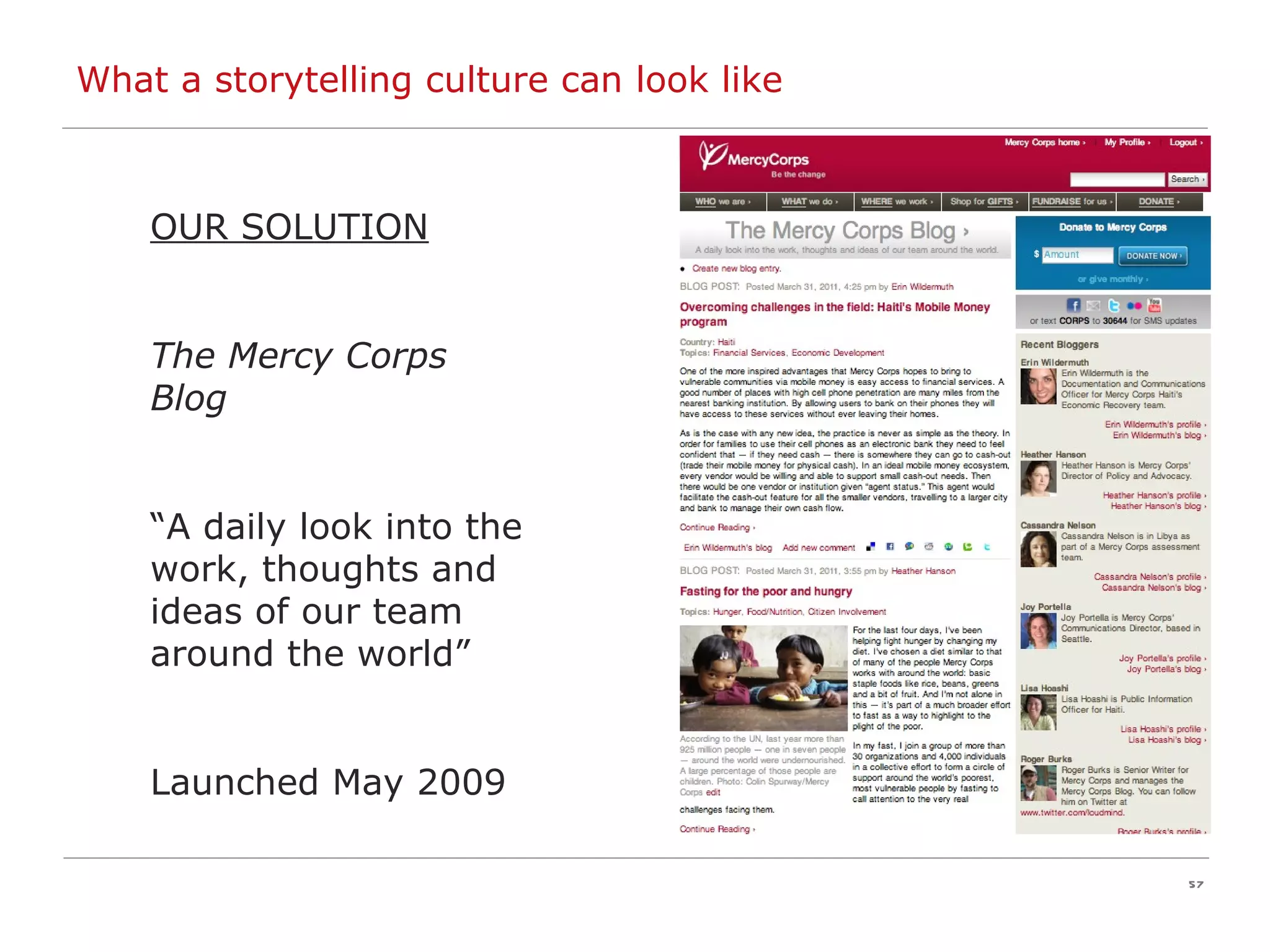 OUR SOLUTION The Mercy Corps Blog “ A daily look into the work, thoughts and ideas of our team around the world” Launched May 2009 What a storytelling culture can look like 