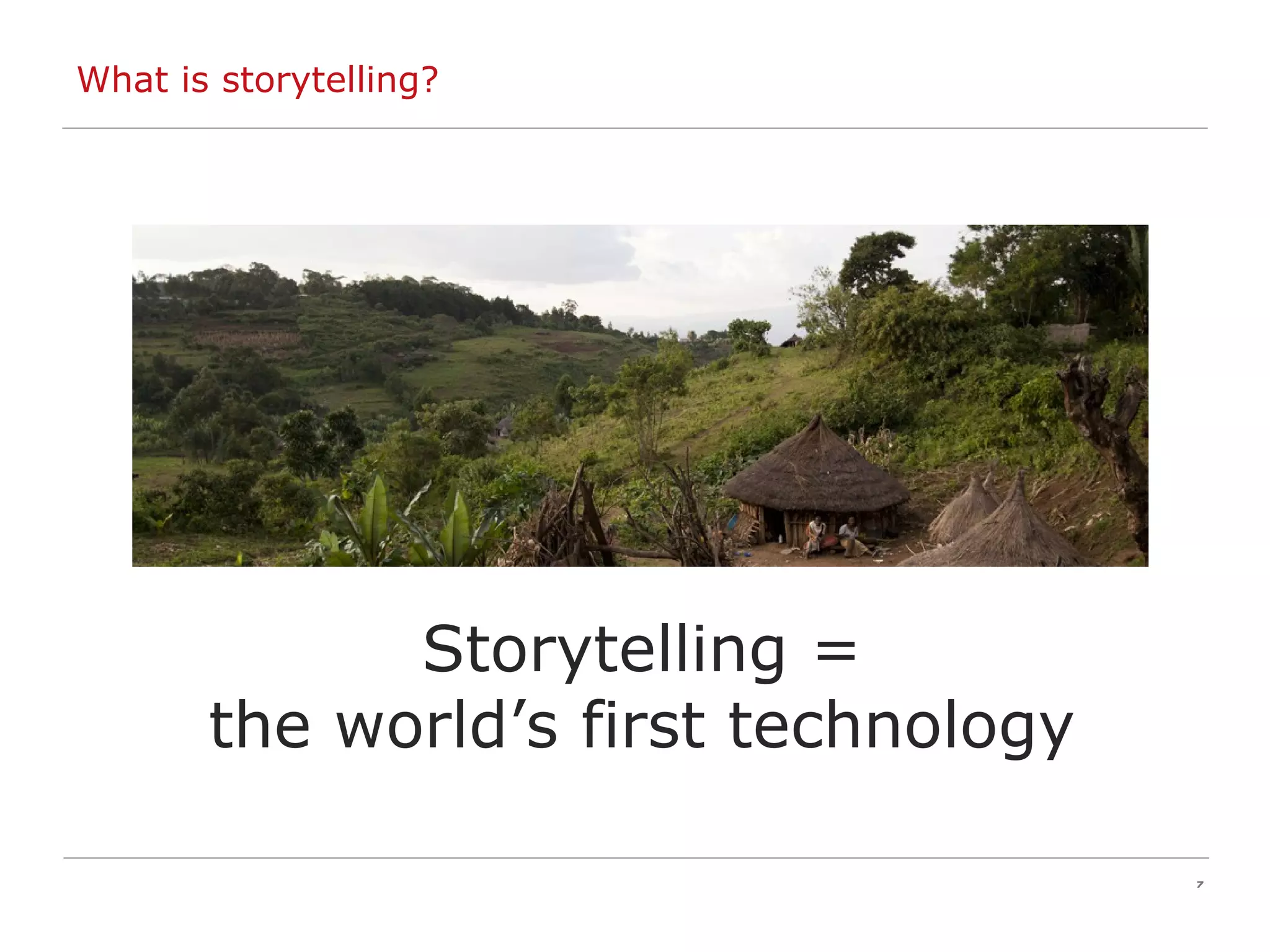 What is storytelling? Storytelling = the world’s first technology 
