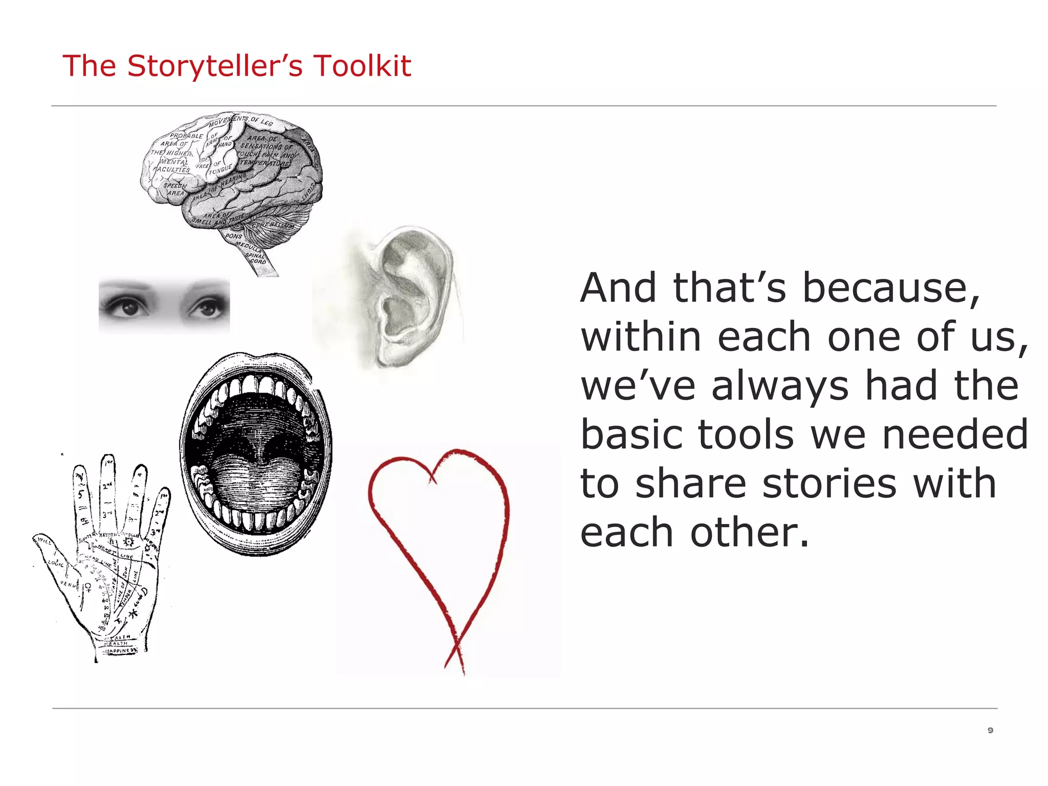 The Storyteller’s Toolkit And that’s because, within each one of us, we’ve always had the basic tools we needed to share stories with each other.  
