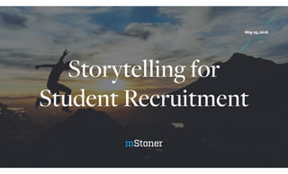 Storytelling for
Student Recruitment
May 25, 2016
 