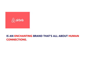 IS AN ENCHANTING BRAND THAT'S ALL ABOUT HUMAN
CONNECTIONS.
 