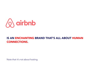 IS AN ENCHANTING BRAND THAT'S ALL ABOUT HUMAN
CONNECTIONS.
Note that it's not about hosting.
 