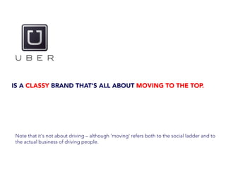 IS A CLASSY BRAND THAT'S ALL ABOUT MOVING TO THE TOP.
Note that it's not about driving – although 'moving' refers both to the social ladder and to
the actual business of driving people.
 