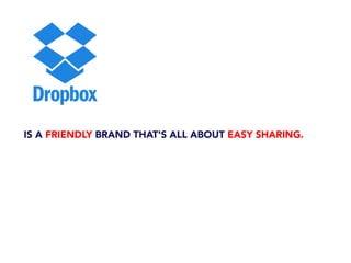 IS A FRIENDLY BRAND THAT'S ALL ABOUT EASY SHARING.
 