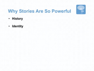 Why Stories Are So Powerful
• History
• Identity
 