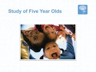 Study of Five Year Olds
 
