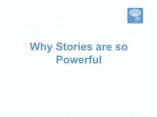 Why Stories are so
Powerful
 