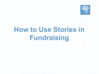 How to Use Stories in
Fundraising
 