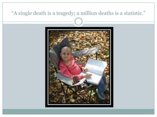 “A single death is a tragedy; a million deaths is a statistic.”

 