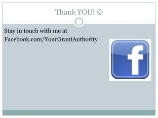 Thank YOU! 
Stay in touch with me at
Facebook.com/YourGrantAuthority

 