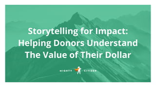 Storytelling for Impact:
Helping Donors Understand
The Value of Their Dollar
 