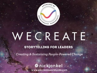 STORYTELLING FOR LEADERS
www.wecreateworldwide.com
@nickjankel
Creating & Sustaining People-Powered Change
 
