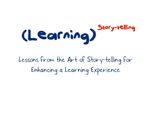 Story-telling
 (Learning)
Lessons from the Art of Story-telling for
    Enhancing a Learning Experience
 