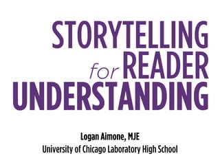 STORYTELLING
READER
Logan Aimone, MJE
University of Chicago Laboratory High School
UNDERSTANDING
for
 