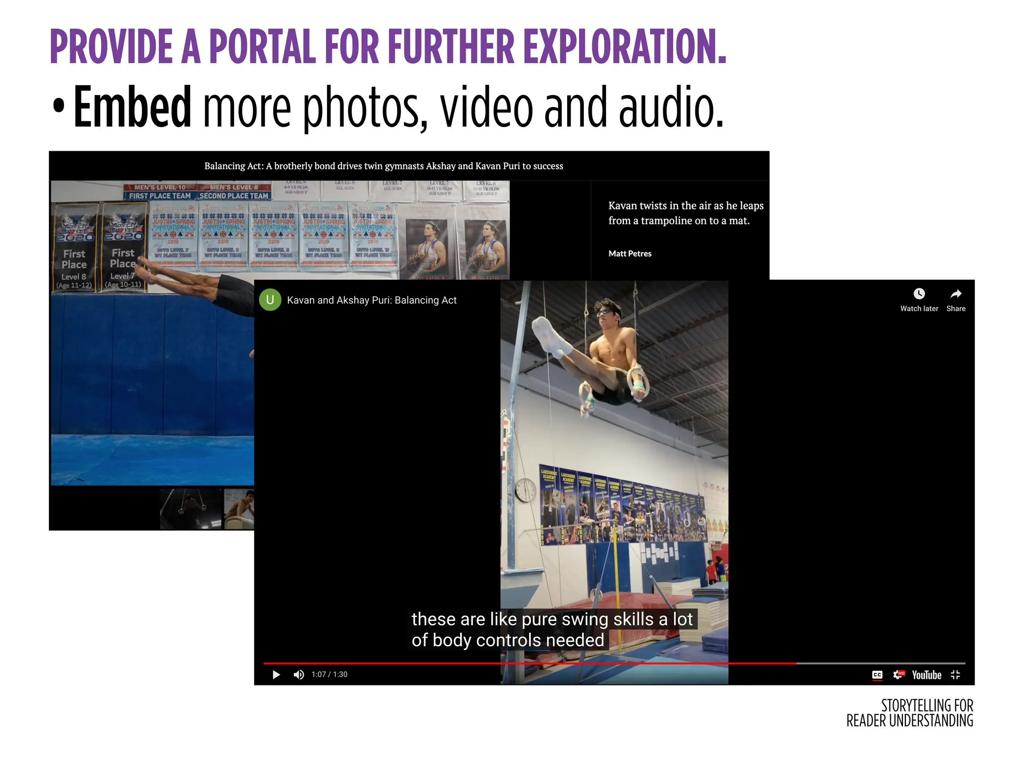 STORYTELLING FOR
READER UNDERSTANDING
PROVIDE A PORTAL FOR FURTHER EXPLORATION.
•Embed more photos, video and audio.
 