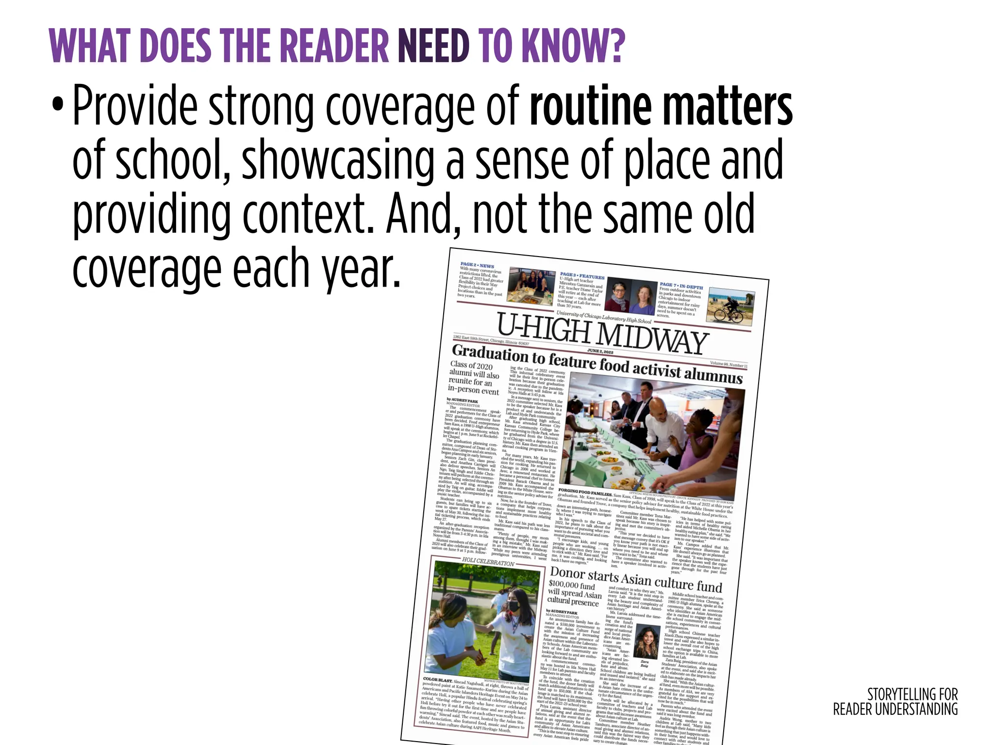 STORYTELLING FOR
READER UNDERSTANDING
WHAT DOES THE READER NEED TO KNOW?
•Provide strong coverage of routine matters
of school, showcasing a sense of place and
providing context. And, not the same old
coverage each year.
 