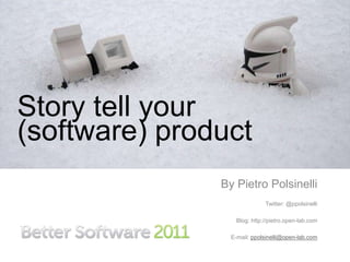 Story tell your (software) product By PietroPolsinelli Twitter: @ppolsinelli Blog: http://pietro.open-lab.com E-mail: ppolsinelli@open-lab.com 