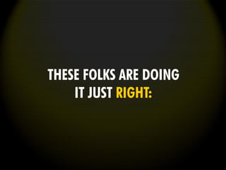 THESE FOLKS ARE DOING
IT JUST RIGHT:
 