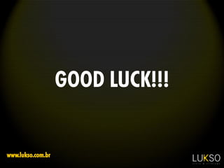 GOOD LUCK!!!
www.lukso.com.br
 