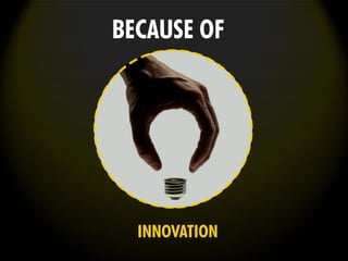 INNOVATION
BECAUSE OF
 