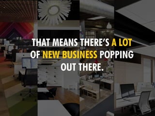 THAT MEANS THERE’S A LOT
OF NEW BUSINESS POPPING
OUT THERE.
 