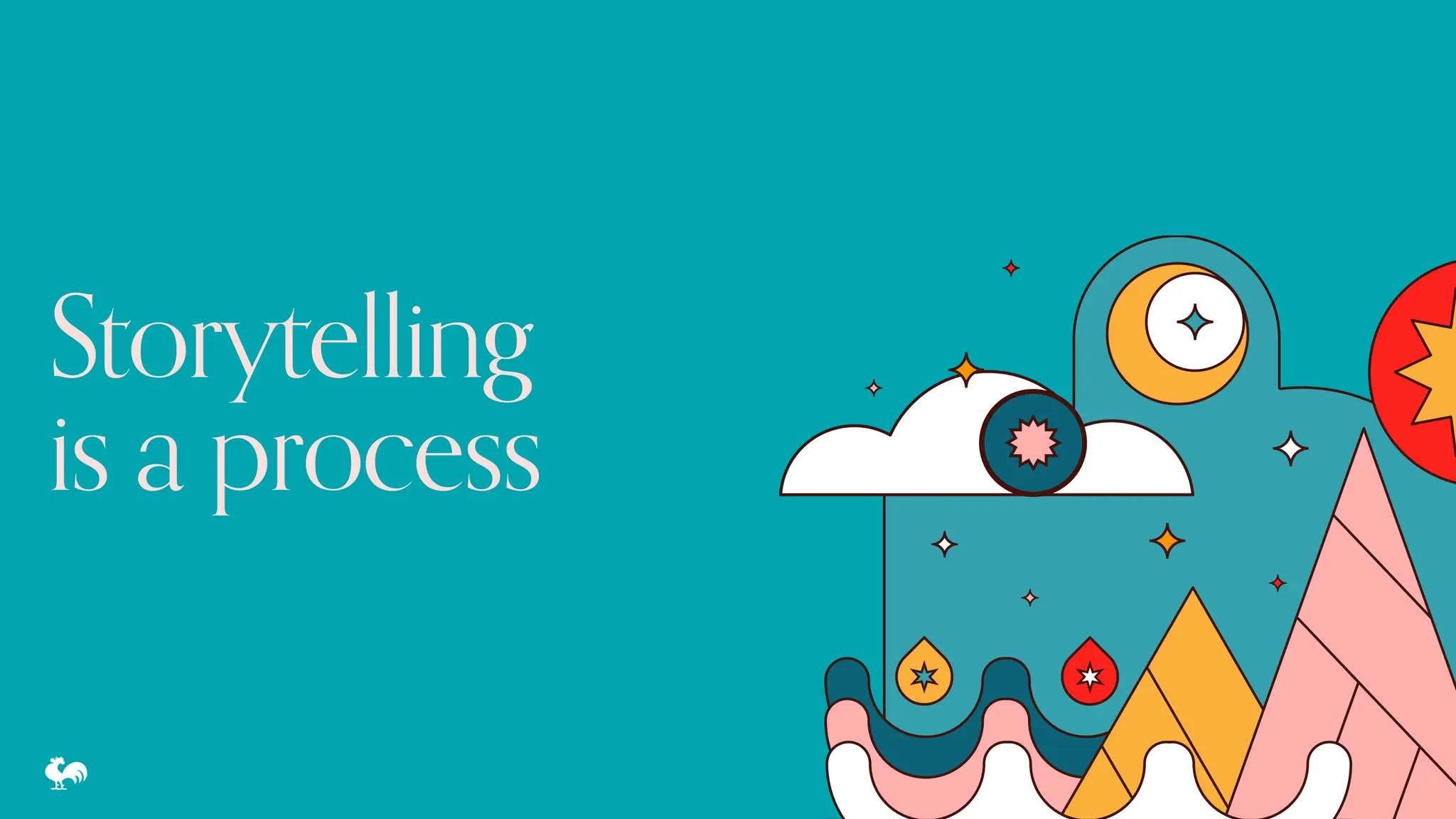 Storytelling
is a process
 