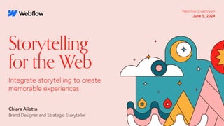 Storytelling
for the Web
Webflow Livestream
June 5, 2024
Integrate storytelling to create
memorable experiences
Chiara Aliotta
Brand Designer and Strategic Storyteller
 