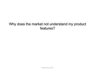 Why does the market not understand my product features?<br />Draft Version 0.07<br />