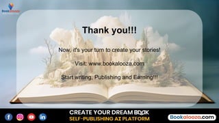 Thank you!!!
Now, it's your turn to create your stories!
Visit: www.bookalooza.com
Start writing, Publishing and Earning!!!
 