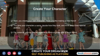  Next, you create your own character. Think of it like making a new friend!
 You give your character a name, decide how they look, and think about their special
abilities.
 For instance, your character might be a brave explorer with a magic wand.
Create Your Character
 