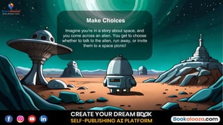 Imagine you're in a story about space, and
you come across an alien. You get to choose
whether to talk to the alien, run away, or invite
them to a space picnic!
Make Choices
 