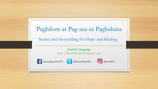 Paghilom at Pag-asa sa Pagbabasa
Stories and Storytelling for Hope and Healing
Zarah C. Gagatiga
http://lovealibrarian.blogspot.com
author@zarahG815 @thecoffegoddes @zarah815
 