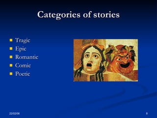 Categories of stories

   Tragic
   Epic
   Romantic
   Comic
   Poetic




22/02/06                           8
 