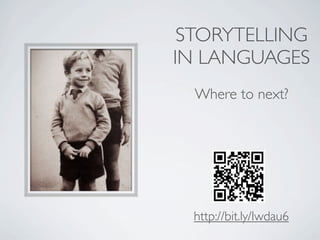 STORYTELLING
IN LANGUAGES
  Where to next?




 http://bit.ly/Iwdau6
 