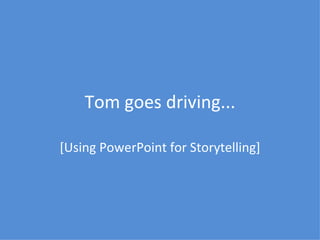 Tom goes driving... [Using PowerPoint for Storytelling] 