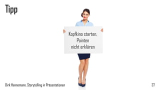 Tipp 
37 
Pointen nicht erklären 
Dirk Hannemann, Storytelling in Präsentationen  