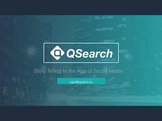 Story Telling In the Age of Social Media
roger@qsearch.cc
 