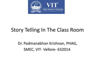 Story Telling In The Class Room
Dr. Padmanabhan Krishnan, PHAG,
SMEC, VIT- Vellore- 632014.
 
