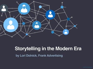 Storytelling in the Modern Era
by Lori Dolnick, Frank Advertising
(c) 2016 Frank Advertising
 