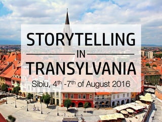 STORYTELLING
IN
TRANSYLVANIA
Sibiu, 4th -7th of August 2016
 