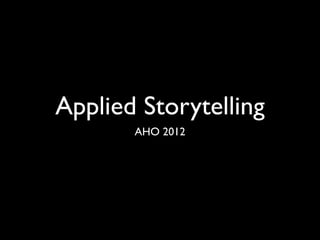 Applied Storytelling
       AHO 2012
 