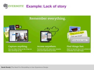 Example: Lack of story




Sarah Doody | The Need For Storytelling in User Experience Design
 
